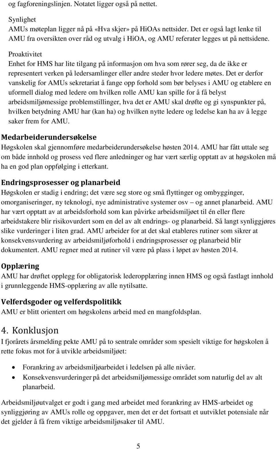 Proaktivitet Enhet for HMS har lite tilgang på informasjon om hva som rører seg, da de ikke er representert verken på ledersamlinger eller andre steder hvor ledere møtes.