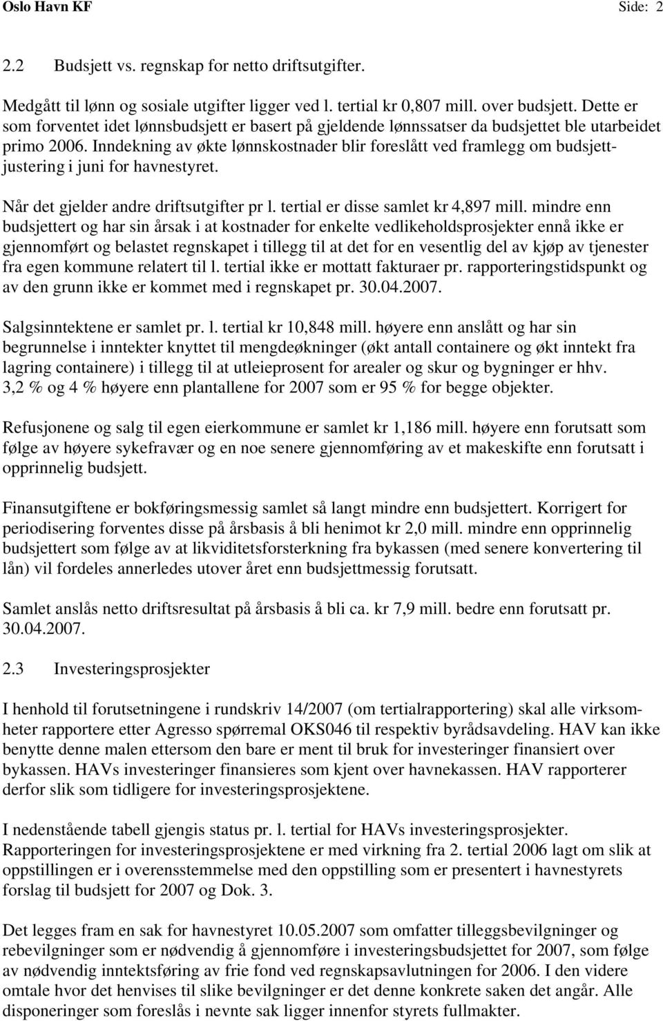 Inndekning av økte lønnskostnader blir foreslått ved framlegg om budsjettjustering i juni for havnestyret. Når det gjelder andre driftsutgifter pr l. tertial er disse samlet kr 4,897 mill.