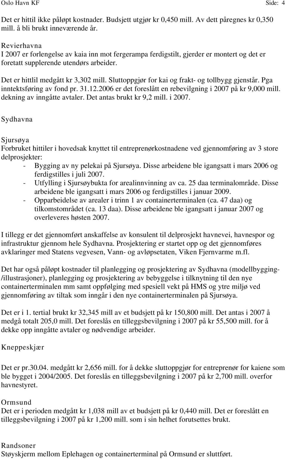 Sluttoppgjør for kai og frakt- og tollbygg gjenstår. Pga inntektsføring av fond pr. 31.12.2006 er det foreslått en rebevilgning i 2007 på kr 9,000 mill. dekning av inngåtte avtaler.