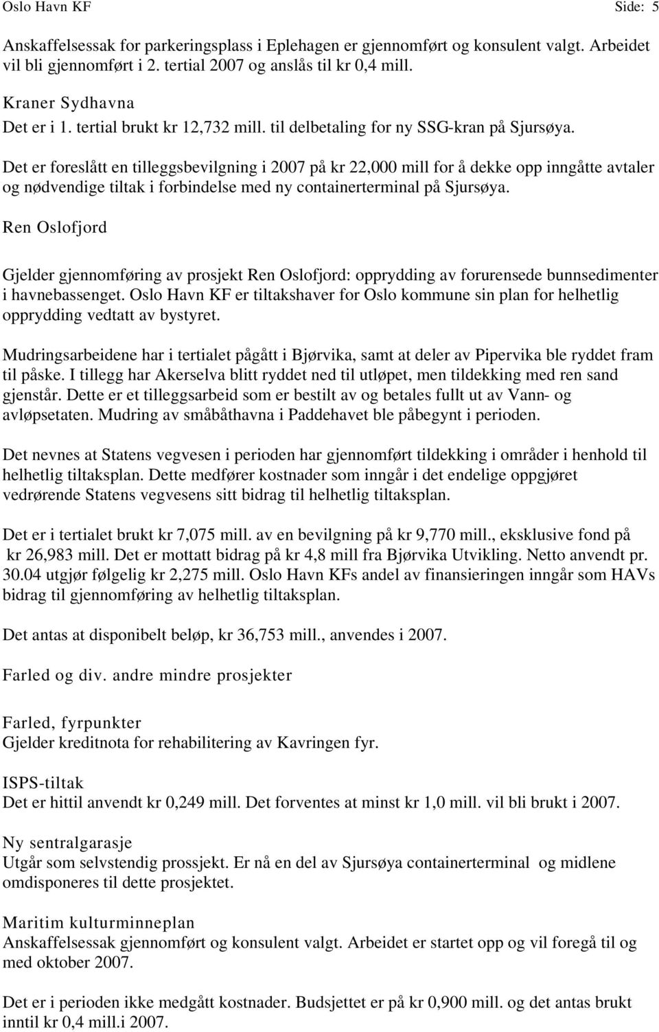 Det er foreslått en tilleggsbevilgning i 2007 på kr 22,000 mill for å dekke opp inngåtte avtaler og nødvendige tiltak i forbindelse med ny containerterminal på Sjursøya.