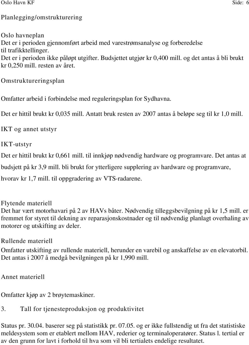 Det er hittil brukt kr 0,035 mill. Antatt bruk resten av 2007 antas å beløpe seg til kr 1,0 mill. IKT og annet utstyr IKT-utstyr Det er hittil brukt kr 0,661 mill.