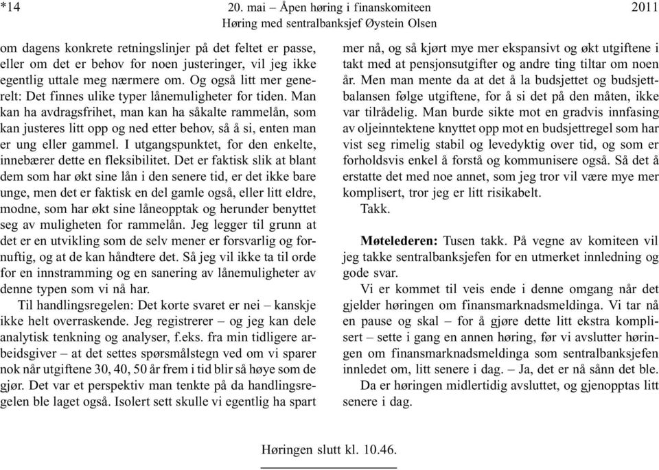 Man kan ha avdragsfrihet, man kan ha såkalte rammelån, som kan justeres litt opp og ned etter behov, så å si, enten man er ung eller gammel.