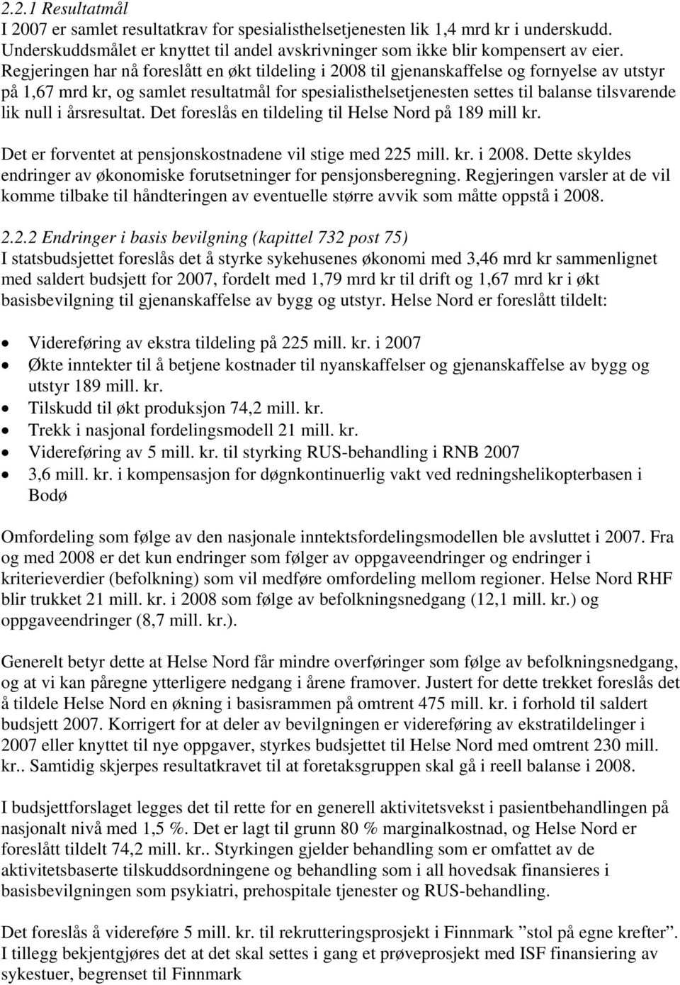 null i årsresultat. Det foreslås en tildeling til Helse Nord på 189 mill kr. Det er forventet at pensjonskostnadene vil stige med 225 mill. kr. i 2008.