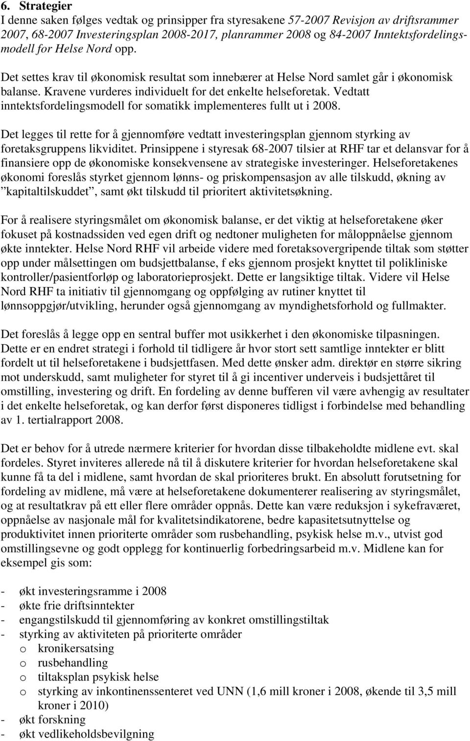 Vedtatt inntektsfordelingsmodell for somatikk implementeres fullt ut i 2008. Det legges til rette for å gjennomføre vedtatt investeringsplan gjennom styrking av foretaksgruppens likviditet.