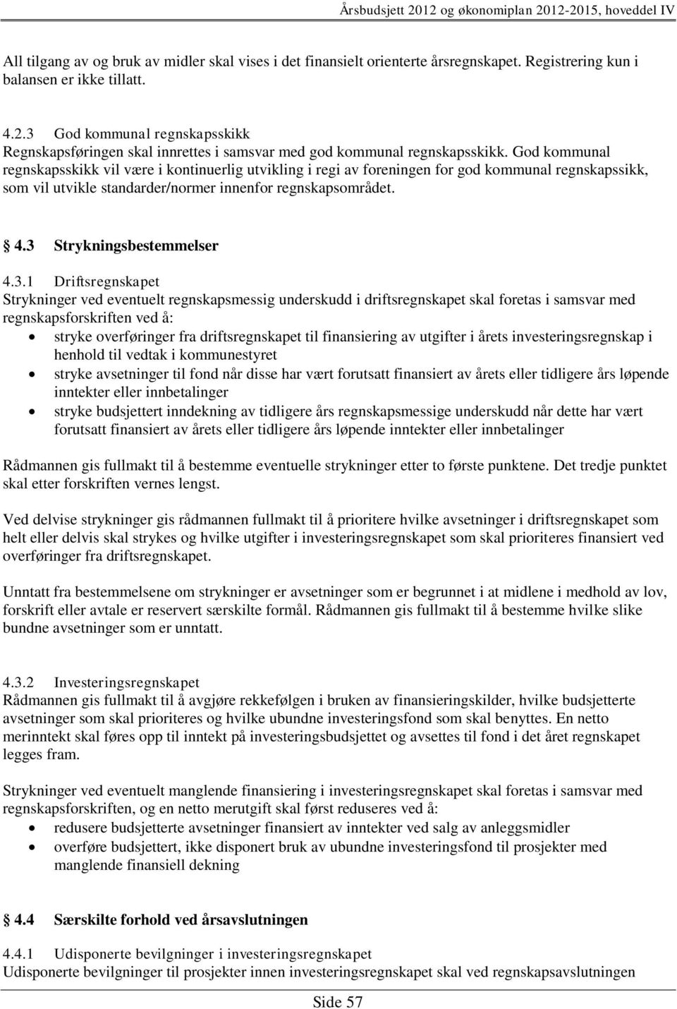 God kommunal regnskapsskikk vil være i kontinuerlig utvikling i regi av foreningen for god kommunal regnskapssikk, som vil utvikle standarder/normer innenfor regnskapsområdet. 4.