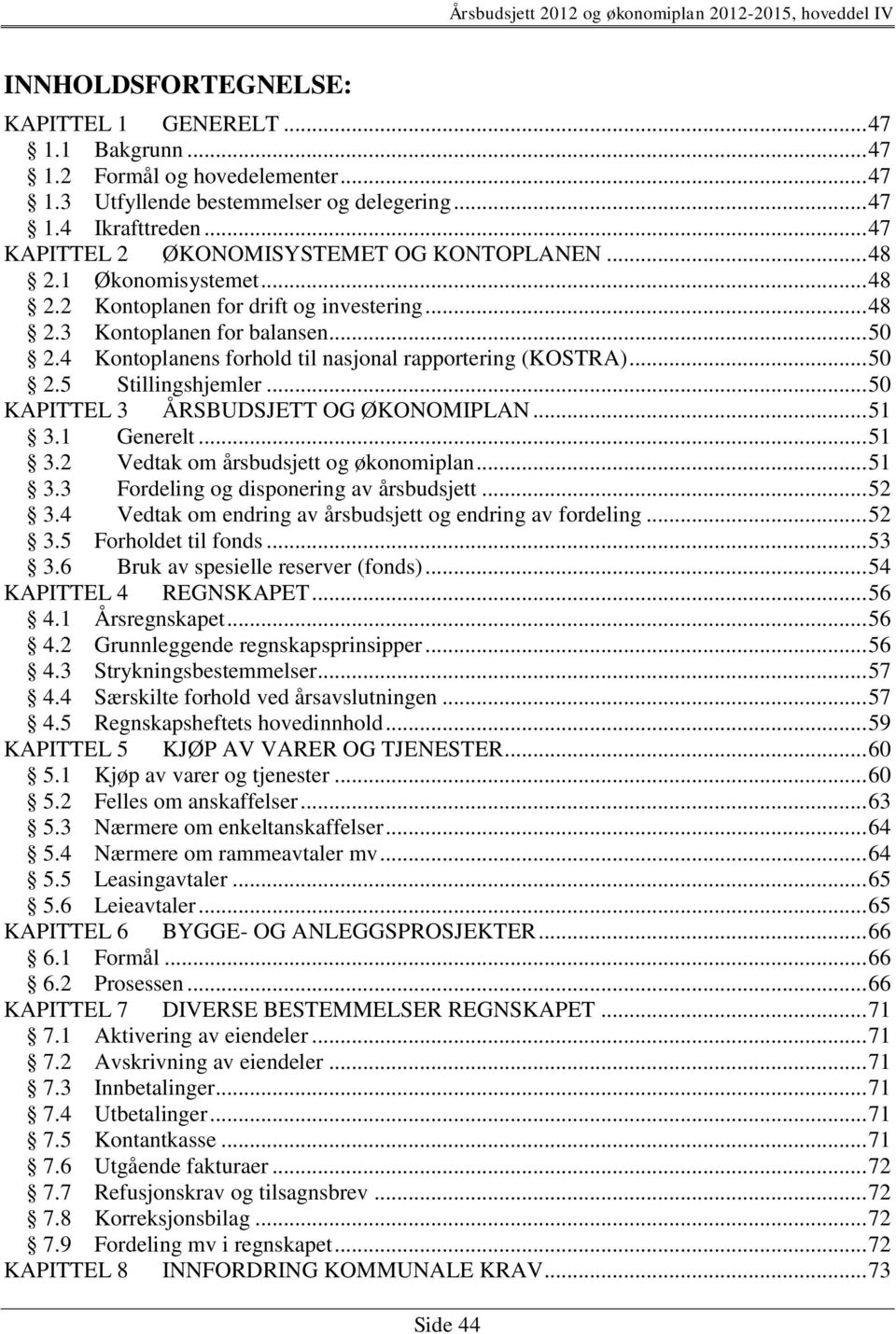 4 Kontoplanens forhold til nasjonal rapportering (KOSTRA)... 50 2.5 Stillingshjemler... 50 KAPITTEL 3 ÅRSBUDSJETT OG ØKONOMIPLAN... 51 3.1 Generelt... 51 3.2 Vedtak om årsbudsjett og økonomiplan.