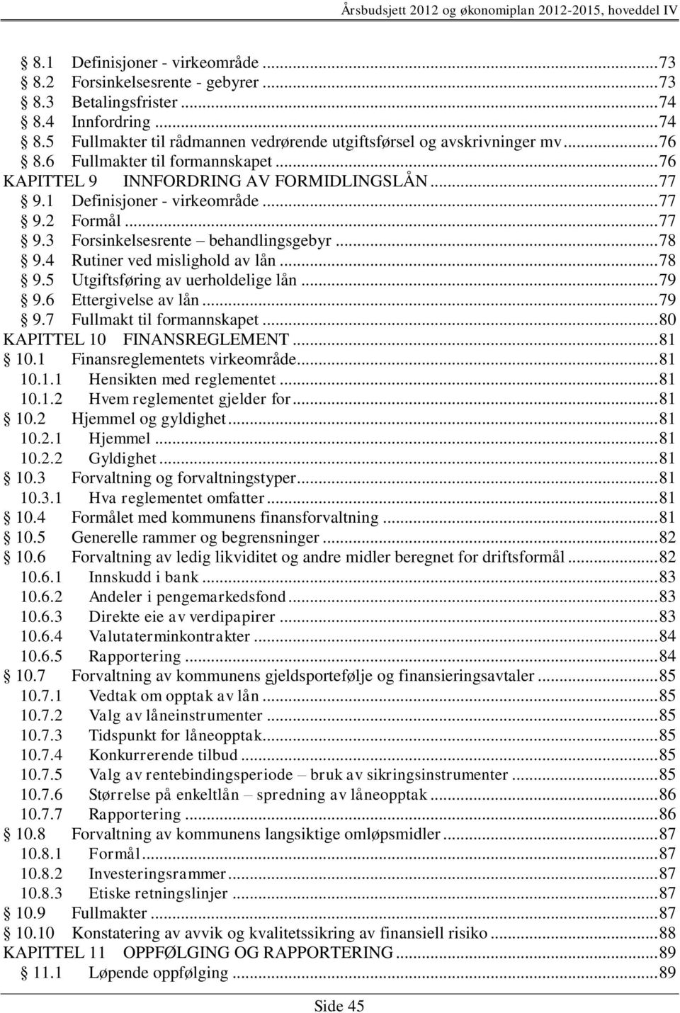 4 Rutiner ved mislighold av lån... 78 9.5 Utgiftsføring av uerholdelige lån... 79 9.6 Ettergivelse av lån... 79 9.7 Fullmakt til formannskapet... 80 KAPITTEL 10 FINANSREGLEMENT... 81 10.