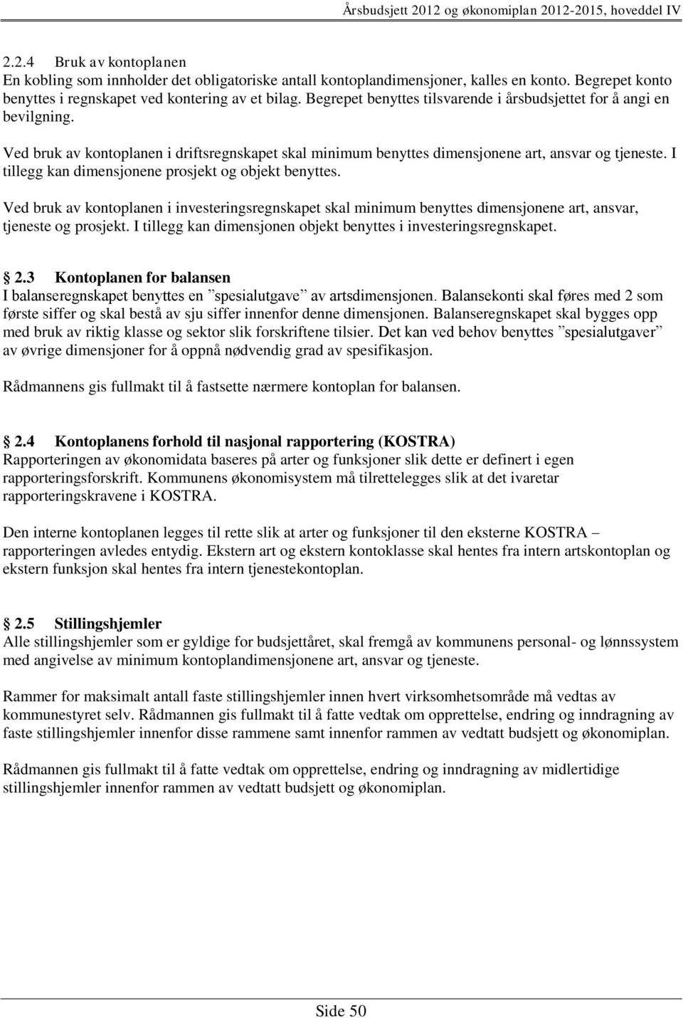 I tillegg kan dimensjonene prosjekt og objekt benyttes. Ved bruk av kontoplanen i investeringsregnskapet skal minimum benyttes dimensjonene art, ansvar, tjeneste og prosjekt.