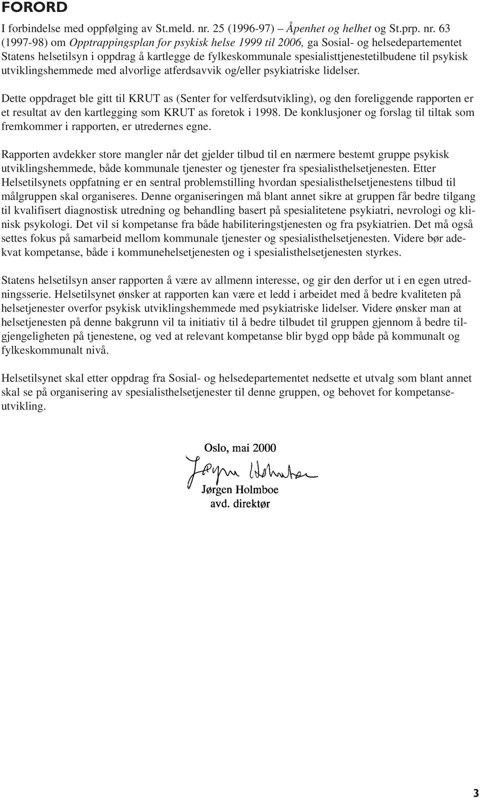 63 (1997-98) om Opptrappingsplan for psykisk helse 1999 til 2006, ga Sosial- og helsedepartementet Statens helsetilsyn i oppdrag å kartlegge de fylkeskommunale spesialisttjenestetilbudene til psykisk