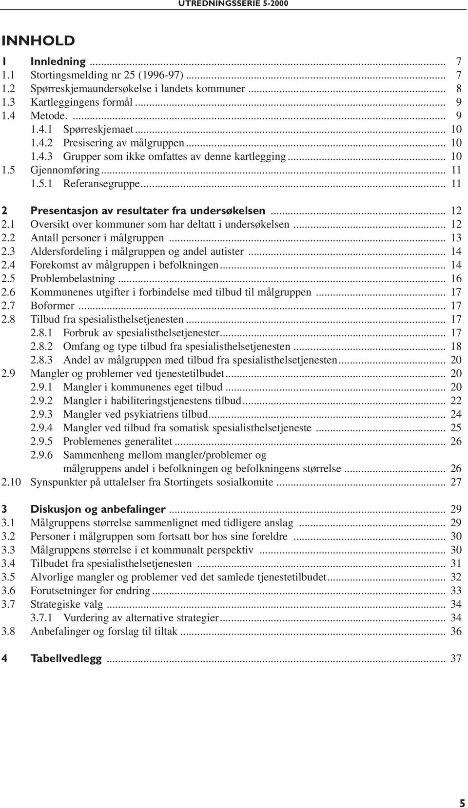 1 Oversikt over kommuner som har deltatt i undersøkelsen... 12 2.2 Antall personer i målgruppen... 13 2.3 Aldersfordeling i målgruppen og andel autister... 14 2.