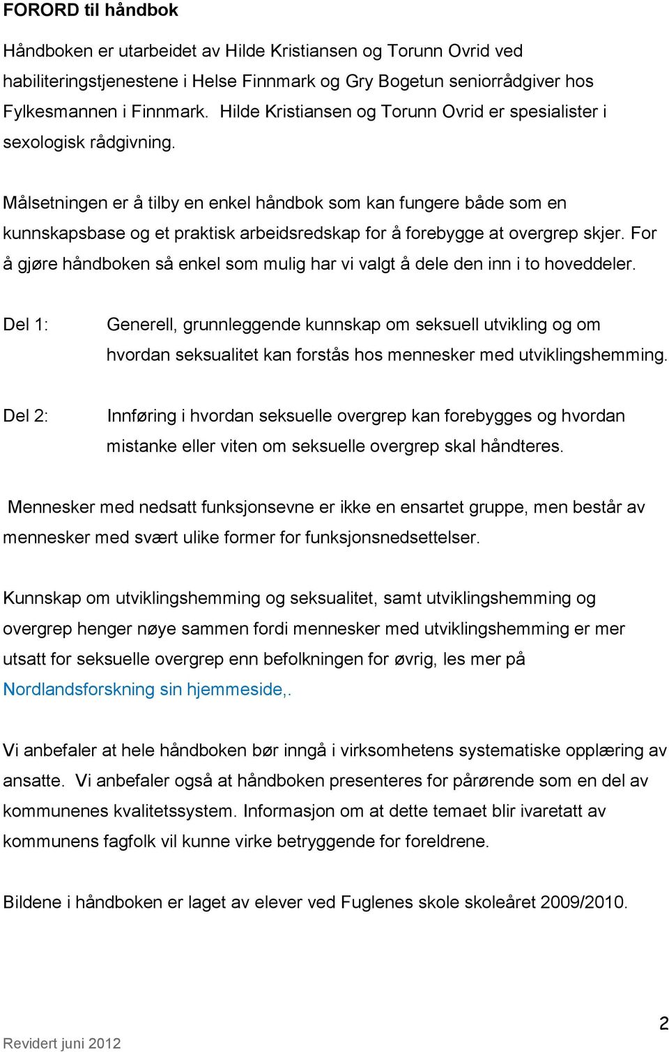 Målsetningen er å tilby en enkel håndbok som kan fungere både som en kunnskapsbase og et praktisk arbeidsredskap for å forebygge at overgrep skjer.