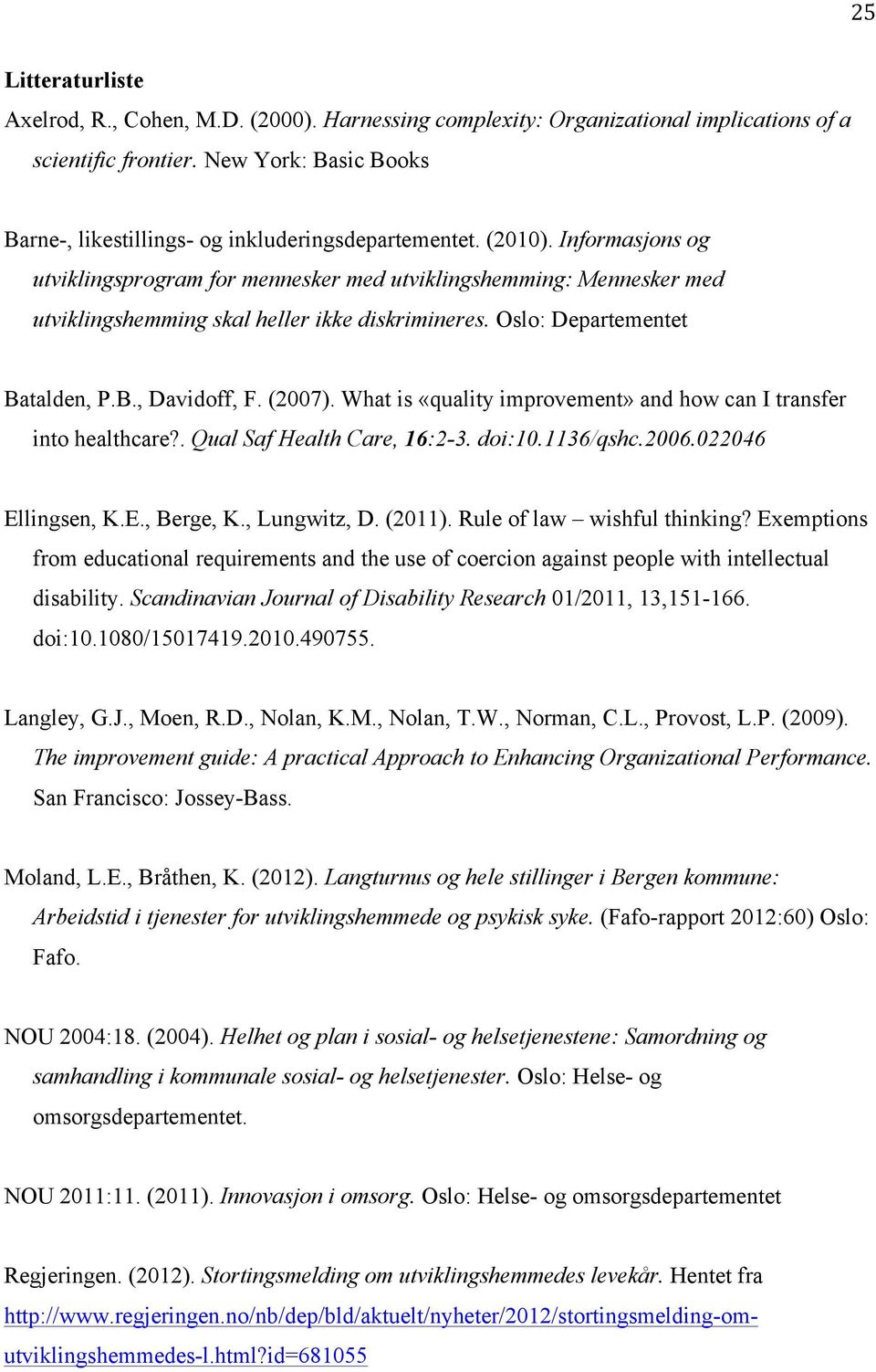 Informasjons og utviklingsprogram for mennesker med utviklingshemming: Mennesker med utviklingshemming skal heller ikke diskrimineres. Oslo: Departementet Batalden, P.B., Davidoff, F. (2007).