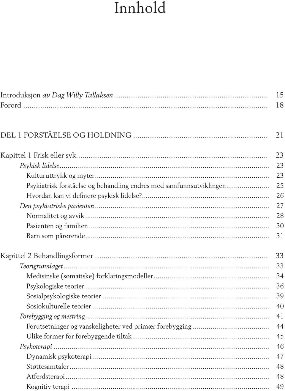 .. 28 Pasienten og familien... 30 Barn som pårørende... 31 Kapittel 2 Behandlingsformer... 33 Teorigrunnlaget... 33 Medisinske (somatiske) forklaringsmodeller... 34 Psykologiske teorier.