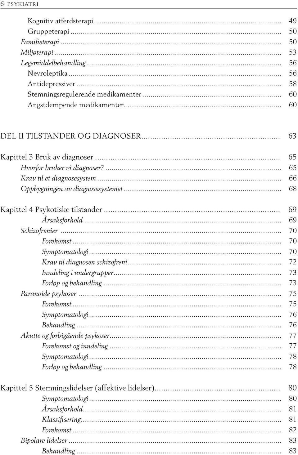 .. 66 Oppbygningen av diagnosesystemet... 68 Kapittel 4 Psykotiske tilstander... 69 Årsaksforhold... 69 Schizofrenier... 70 Forekomst... 70 Symptomatologi... 70 Krav til diagnosen schizofreni.