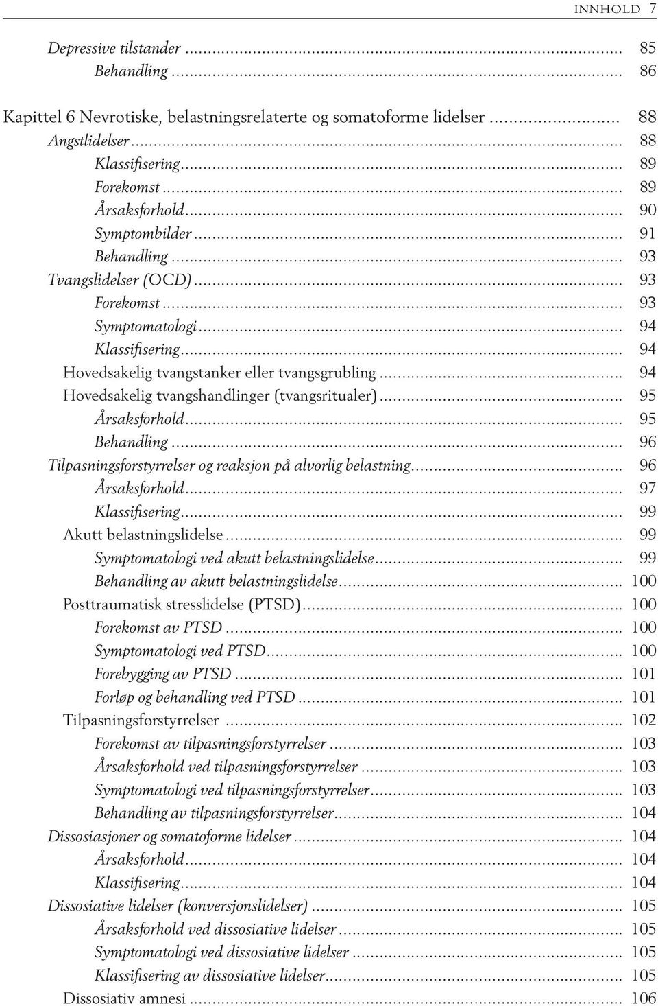 .. 94 Hovedsakelig tvangshandlinger (tvangsritualer)... 95 Årsaksforhold... 95 Behandling... 96 Tilpasningsforstyrrelser og reaksjon på alvorlig belastning... 96 Årsaksforhold... 97 Klassifisering.