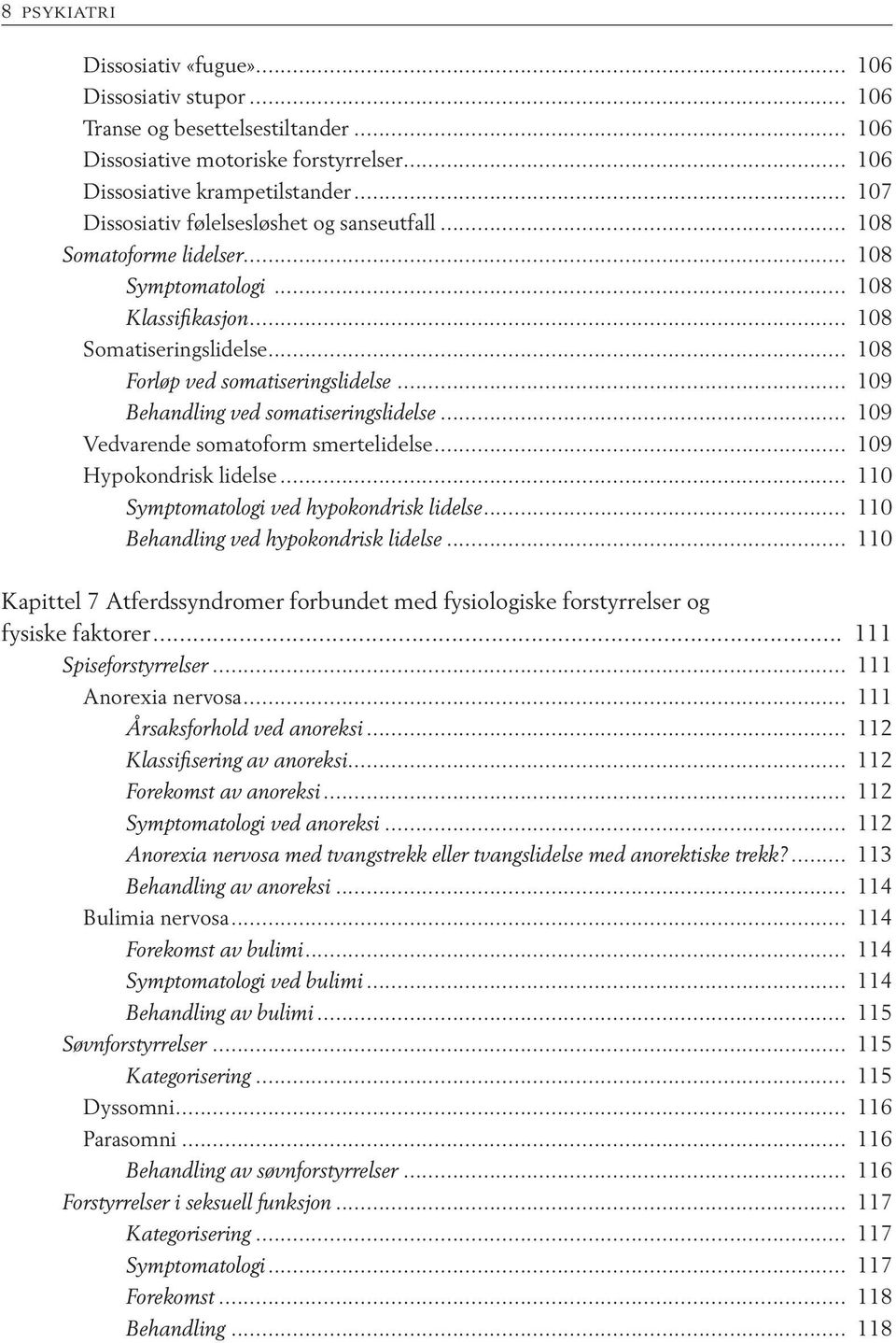 .. 109 Behandling ved somatiseringslidelse... 109 Vedvarende somatoform smertelidelse... 109 Hypokondrisk lidelse... 110 Symptomatologi ved hypokondrisk lidelse.