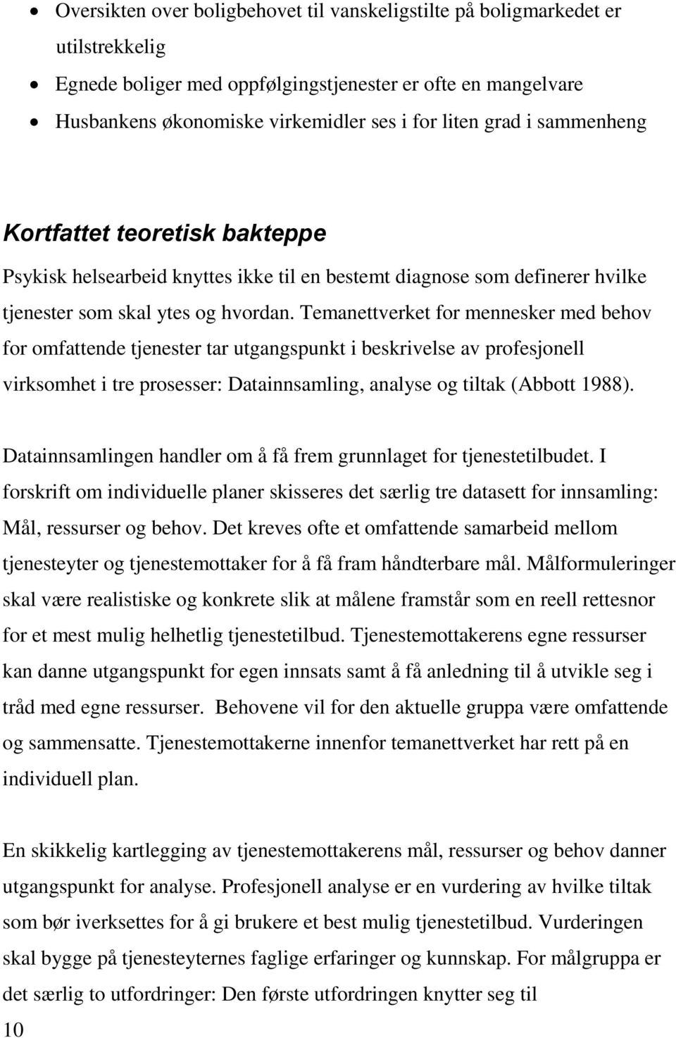 Temanettverket for mennesker med behov for omfattende tjenester tar utgangspunkt i beskrivelse av profesjonell virksomhet i tre prosesser: Datainnsamling, analyse og tiltak (Abbott 1988).