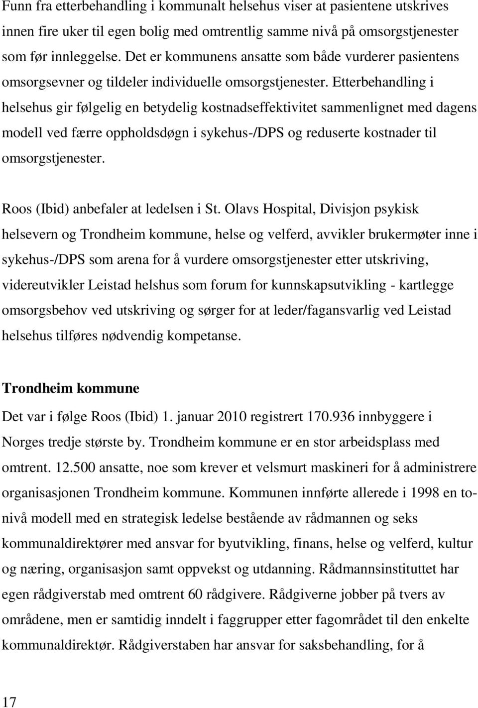 Etterbehandling i helsehus gir følgelig en betydelig kostnadseffektivitet sammenlignet med dagens modell ved færre oppholdsdøgn i sykehus-/dps og reduserte kostnader til omsorgstjenester.