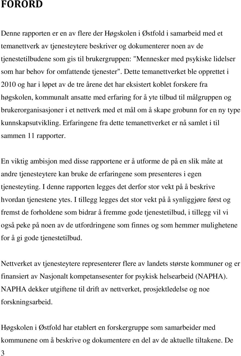 Dette temanettverket ble opprettet i 2010 og har i løpet av de tre årene det har eksistert koblet forskere fra høgskolen, kommunalt ansatte med erfaring for å yte tilbud til målgruppen og