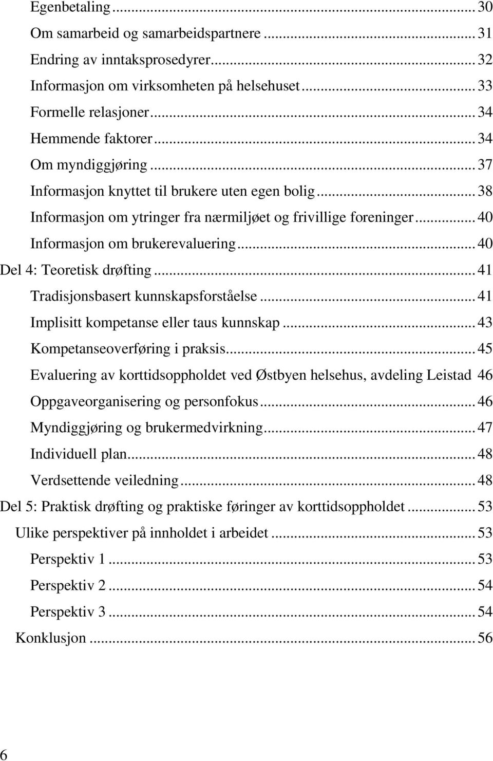 .. 40 Del 4: Teoretisk drøfting... 41 Tradisjonsbasert kunnskapsforståelse... 41 Implisitt kompetanse eller taus kunnskap... 43 Kompetanseoverføring i praksis.