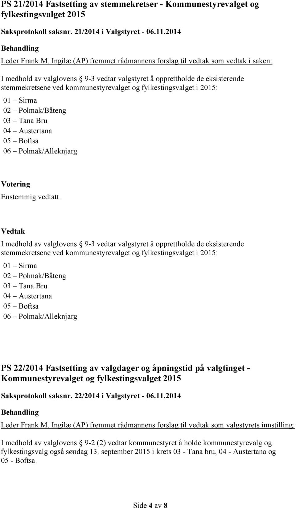 Austertana 05 Boftsa 06 Polmak/Alleknjarg I medhold av valglovens 9-3 vedtar valgstyret å opprettholde de eksisterende stemmekretsene ved kommunestyrevalget og fylkestingsvalget i 2015: 01 Sirma 02