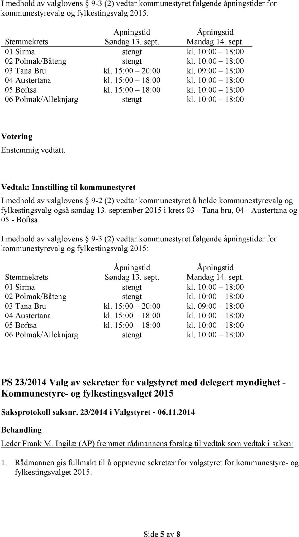 10:00 18:00 : Innstilling til kommunestyret I medhold av valglovens 9-2 (2) vedtar kommunestyret å holde kommunestyrevalg og fylkestingsvalg også søndag 13.