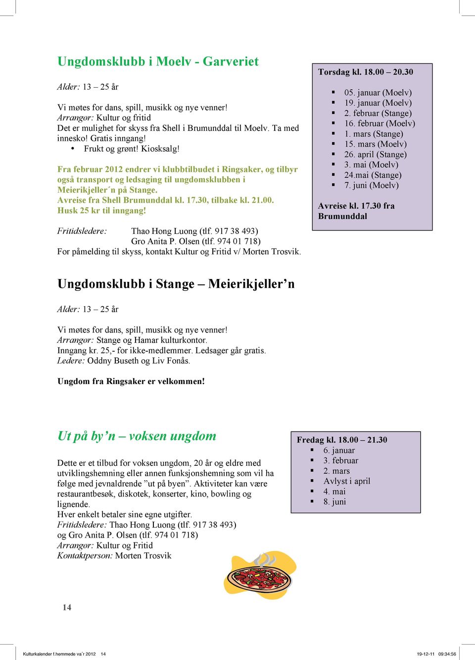 Avreise fra Shell Brumunddal kl. 17.30, tilbake kl. 21.00. Husk 25 kr til inngang! Fritidsledere: Thao Hong Luong (tlf. 917 38 493) Gro Anita P. Olsen (tlf.