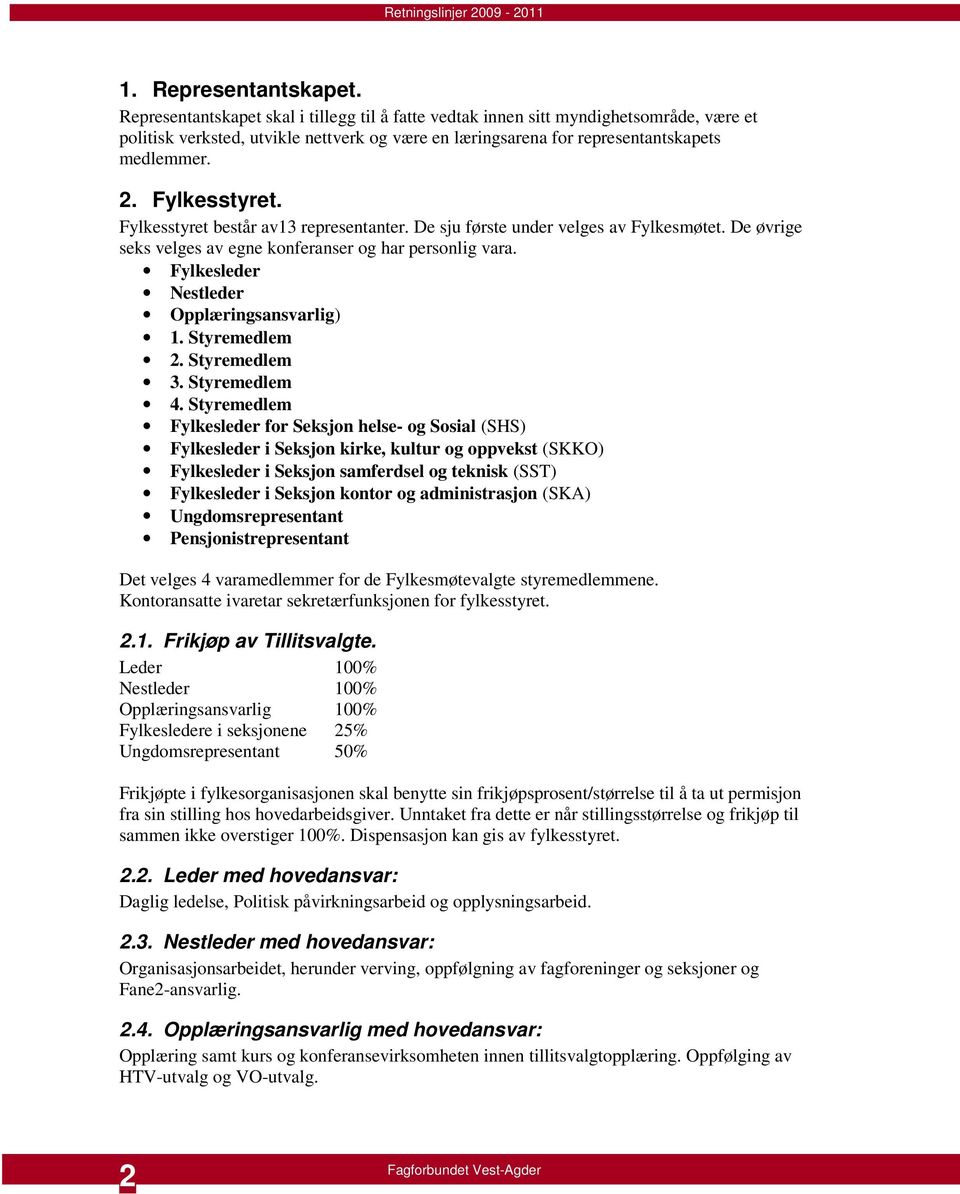 Fylkesstyret. Fylkesstyret består av13 representanter. De sju første under velges av Fylkesmøtet. De øvrige seks velges av egne konferanser og har personlig vara. Fylkesleder Opplæringsansvarlig) 1.