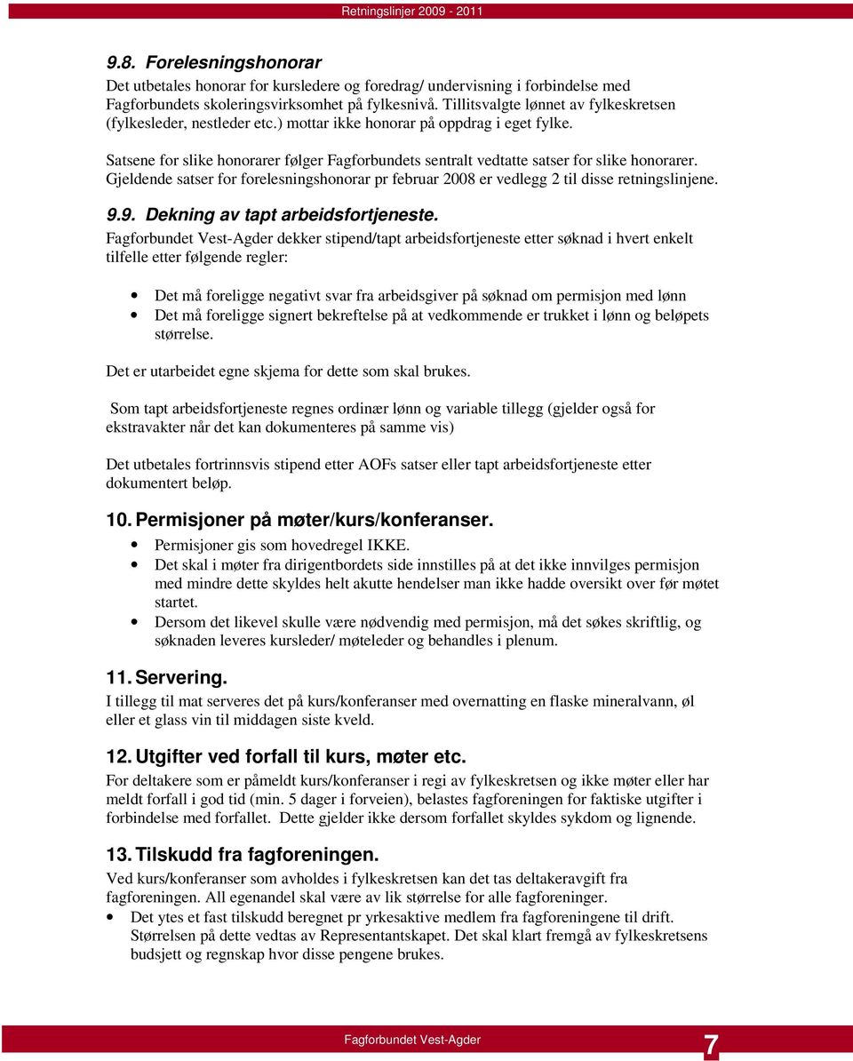 Satsene for slike honorarer følger Fagforbundets sentralt vedtatte satser for slike honorarer. Gjeldende satser for forelesningshonorar pr februar 2008 er vedlegg 2 til disse retningslinjene. 9.