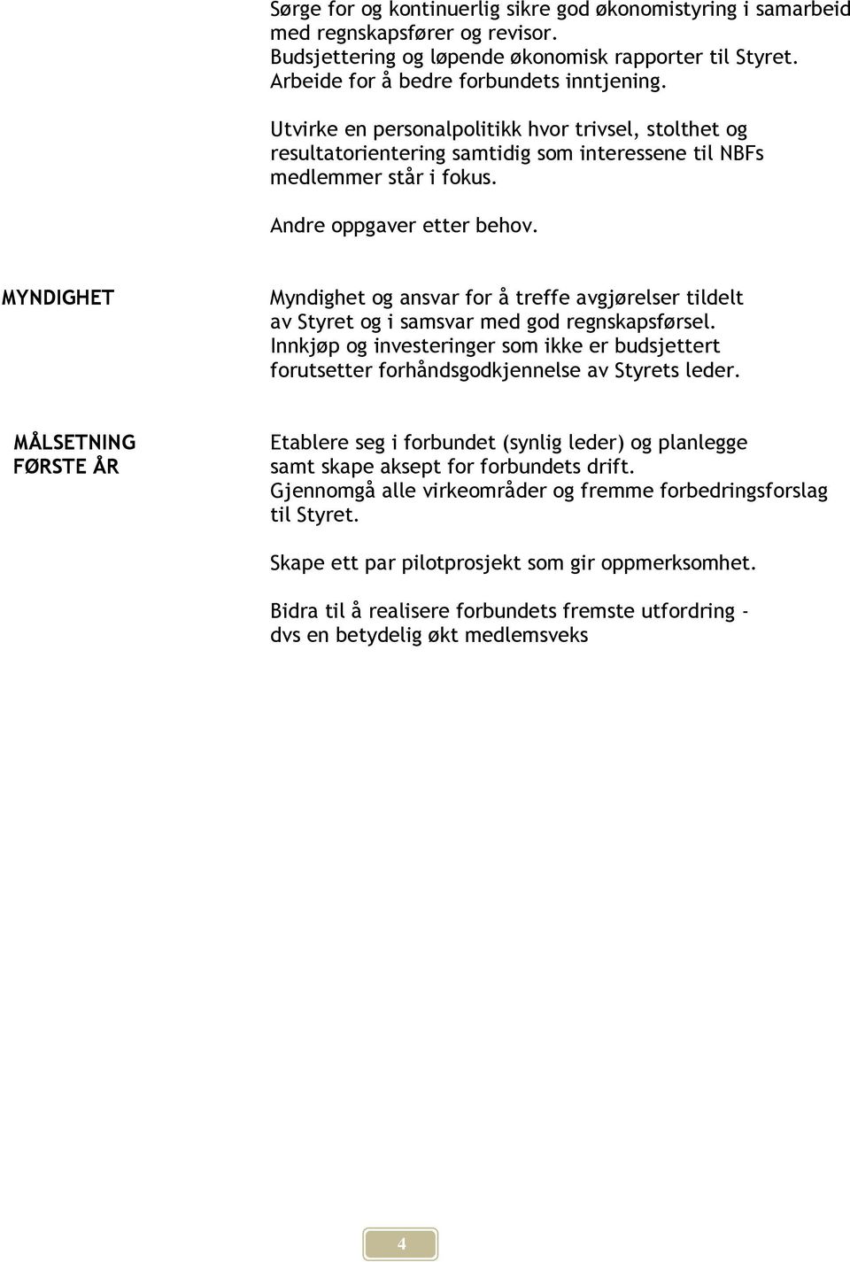 MYNDIGHET Myndighet og ansvar for å treffe avgjørelser tildelt av Styret og i samsvar med god regnskapsførsel.