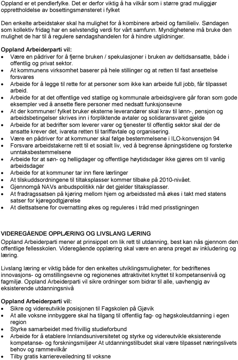 Søndagen som kollektiv fridag har en selvstendig verdi for vårt samfunn. Myndighetene må bruke den mulighet de har til å regulere søndagshandelen for å hindre utglidninger.