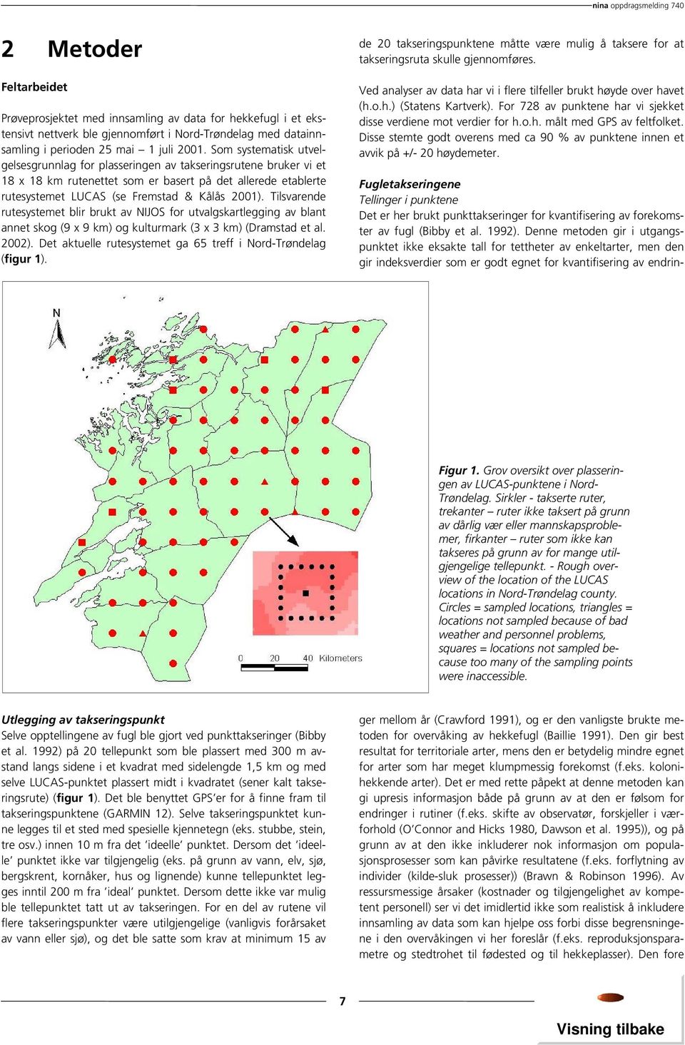 Tilsvarende rutesystemet blir brukt av NIJOS for utvalgskartlegging av blant annet skog (9 x 9 km) og kulturmark (3 x 3 km) (Dramstad et al. 2002).