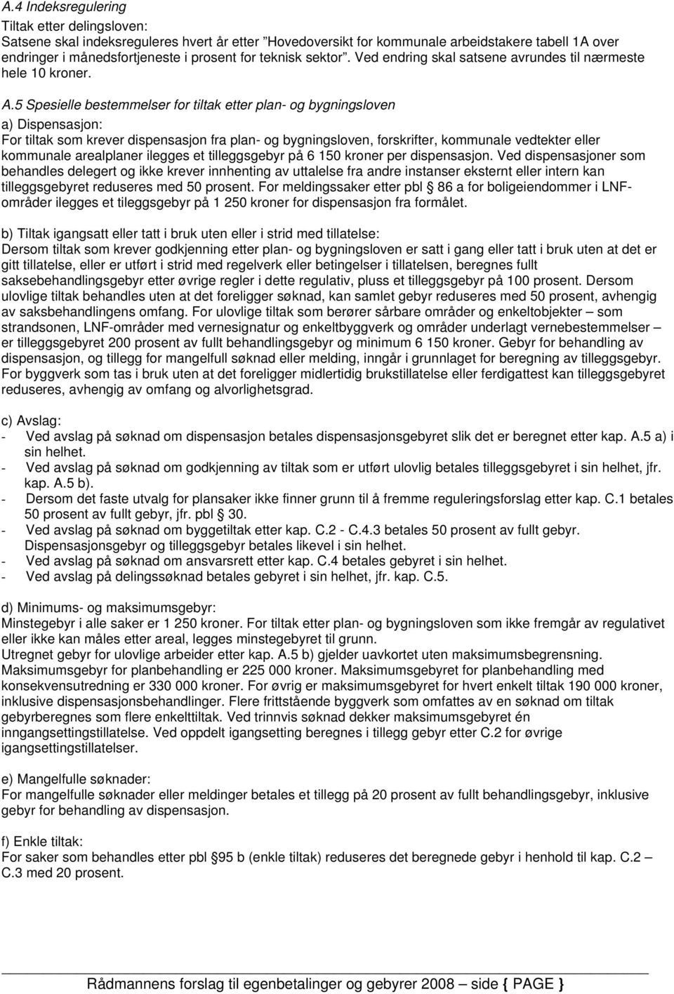 5 Spesielle bestemmelser for tiltak etter plan- og bygningsloven a) Dispensasjon: For tiltak som krever dispensasjon fra plan- og bygningsloven, forskrifter, kommunale vedtekter eller kommunale