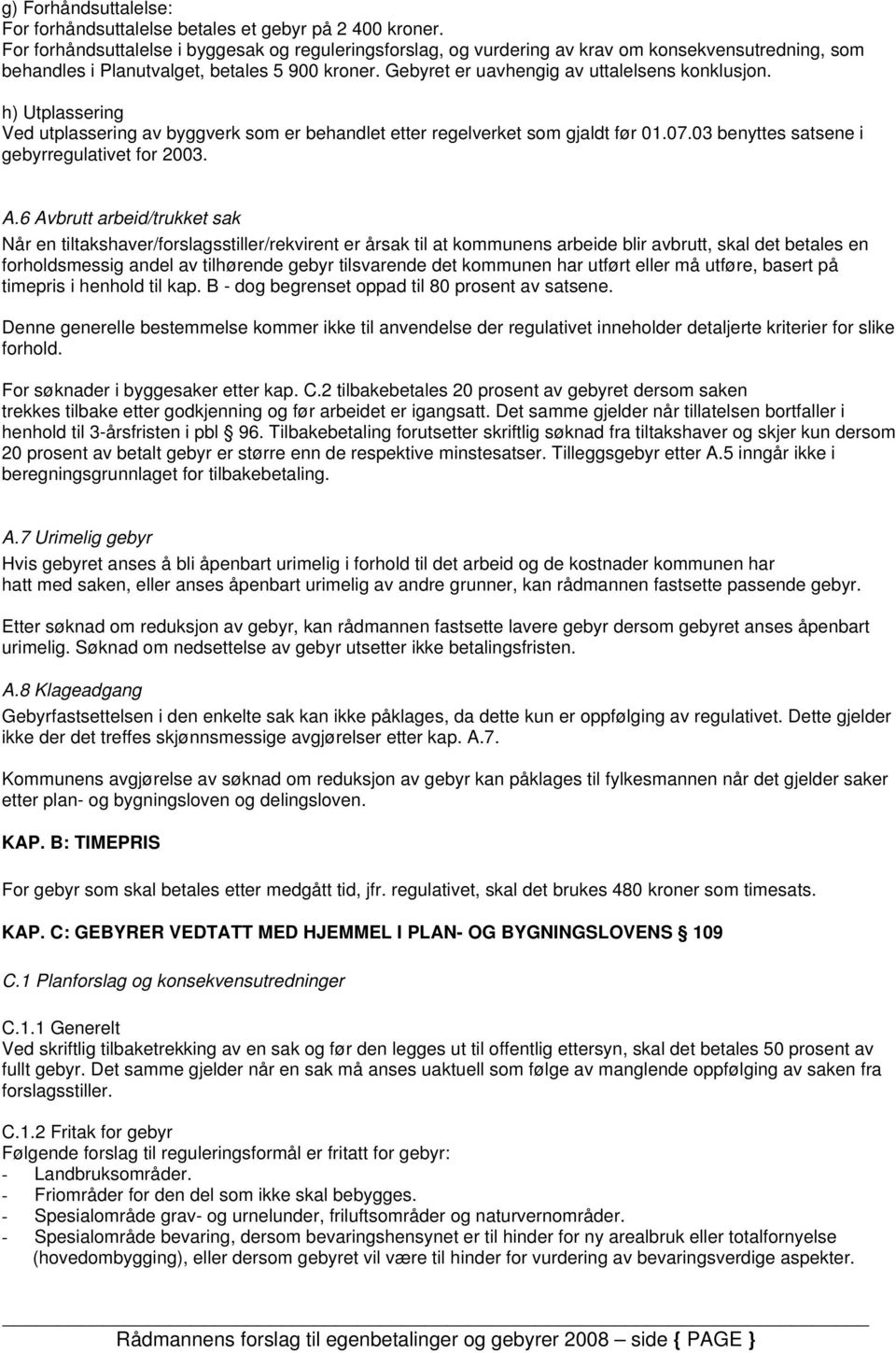 h) Utplassering Ved utplassering av byggverk som er behandlet etter regelverket som gjaldt før 01.07.03 benyttes satsene i gebyrregulativet for 2003. A.