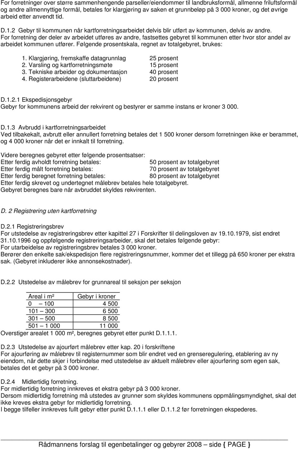 For forretning der deler av arbeidet utføres av andre, fastsettes gebyret til kommunen etter hvor stor andel av arbeidet kommunen utfører. Følgende prosentskala, regnet av totalgebyret, brukes: 1.