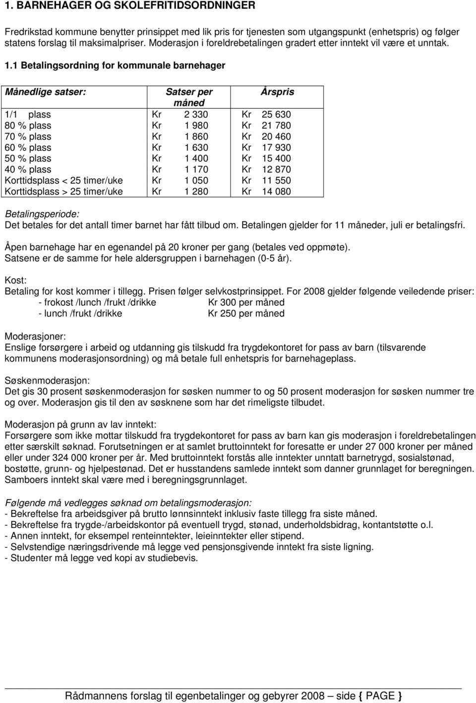 1 Betalingsordning for kommunale barnehager Månedlige satser: Satser per Årspris måned 1/1 plass Kr 2 330 Kr 25 630 80 % plass Kr 1 980 Kr 21 780 70 % plass Kr 1 860 Kr 20 460 60 % plass Kr 1 630 Kr