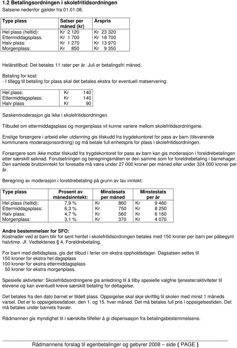 Betaling for kost: - I tillegg til betaling for plass skal det betales ekstra for eventuell matservering: Hel plass: Kr 140 Ettermiddagsplass: Kr 140 Halv plass Kr 90 Søskenmoderasjon gis ikke i