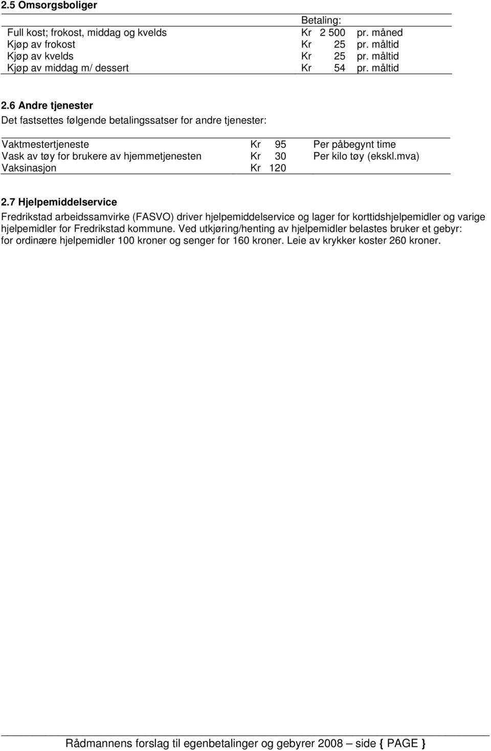 6 Andre tjenester Det fastsettes følgende betalingssatser for andre tjenester: Vaktmestertjeneste Kr 95 Per påbegynt time Vask av tøy for brukere av hjemmetjenesten Kr 30 Per kilo tøy