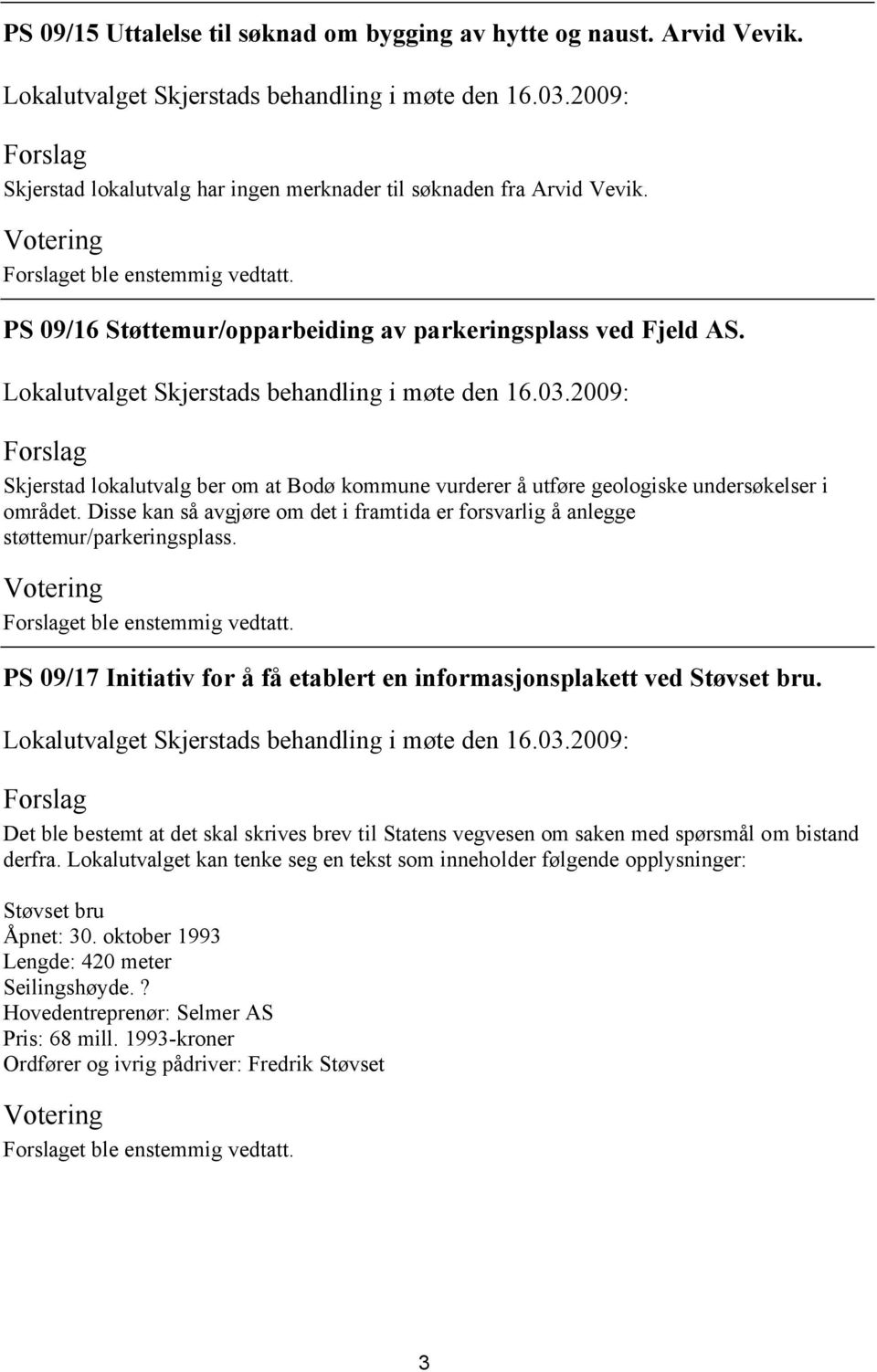 Disse kan så avgjøre om det i framtida er forsvarlig å anlegge støttemur/parkeringsplass. et ble enstemmig vedtatt. PS 09/17 Initiativ for å få etablert en informasjonsplakett ved Støvset bru.