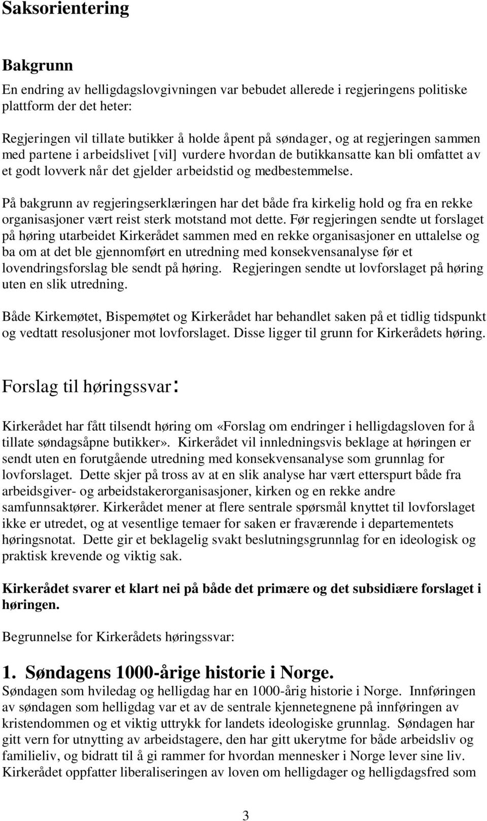 På bakgrunn av regjeringserklæringen har det både fra kirkelig hold og fra en rekke organisasjoner vært reist sterk motstand mot dette.