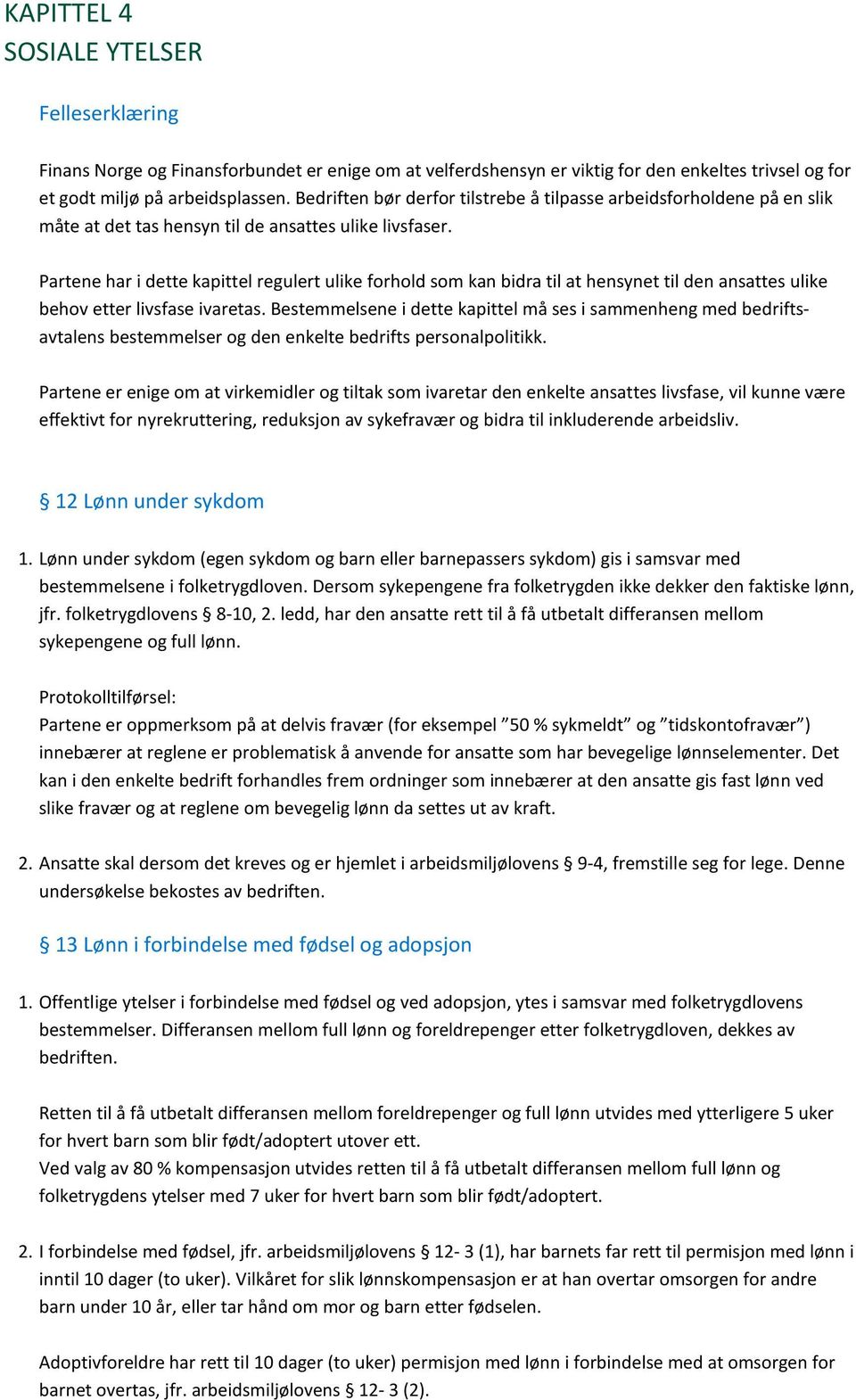 Partene har i dette kapittel regulert ulike forhold som kan bidra til at hensynet til den ansattes ulike behov etter livsfase ivaretas.