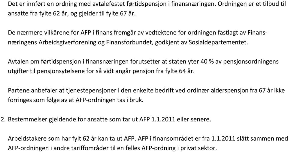 Avtalen om førtidspensjon i finansnæringen forutsetter at staten yter 40 % av pensjonsordningens utgifter til pensjonsytelsene for så vidt angår pensjon fra fylte 64 år.