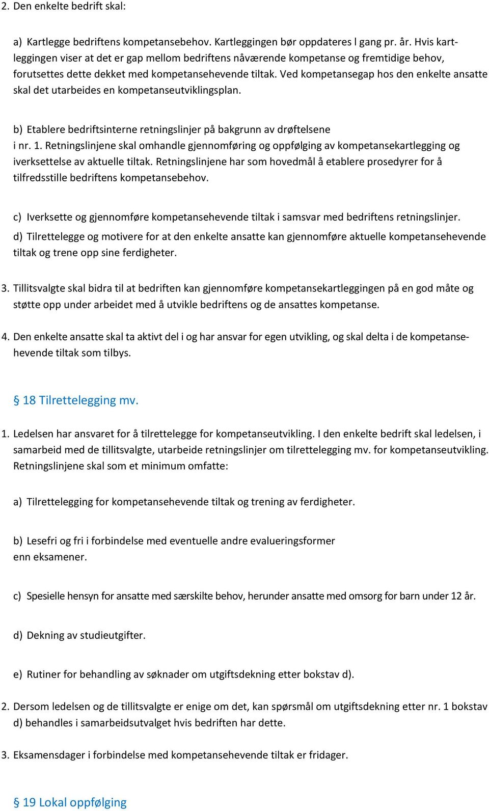 Ved kompetansegap hos den enkelte ansatte skal det utarbeides en kompetanseutviklingsplan. b) Etablere bedriftsinterne retningslinjer på bakgrunn av drøftelsene i nr. 1.