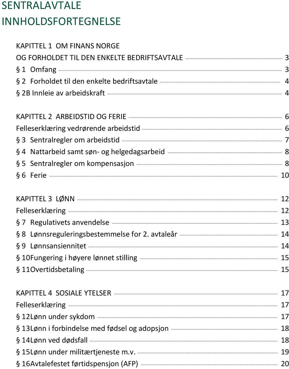 .. 8 6 Ferie... 10 KAPITTEL 3 LØNN... 12 Felleserklæring... 12 7 Regulativets anvendelse... 13 8 Lønnsreguleringsbestemmelse for 2. avtaleår... 14 9 Lønnsansiennitet.