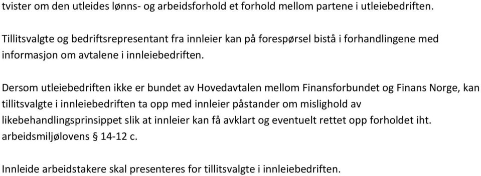 Dersom utleiebedriften ikke er bundet av Hovedavtalen mellom Finansforbundet og Finans Norge, kan tillitsvalgte i innleiebedriften ta opp med innleier