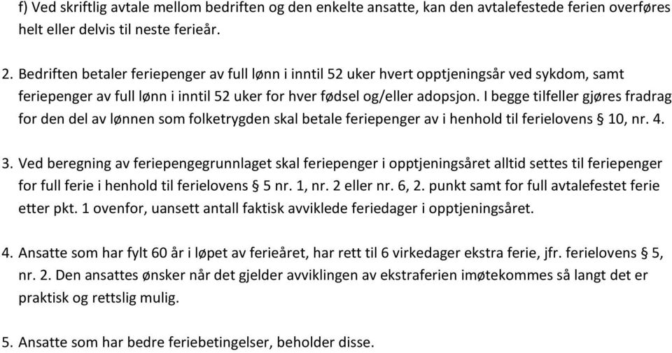 I begge tilfeller gjøres fradrag for den del av lønnen som folketrygden skal betale feriepenger av i henhold til ferielovens 10, nr. 4. 3.