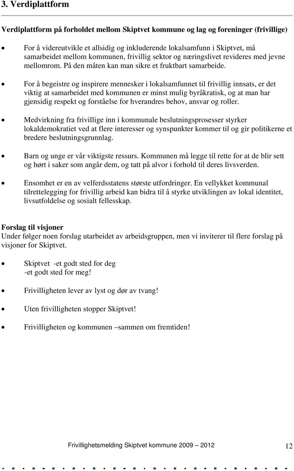 For å begeistre og inspirere mennesker i lokalsamfunnet til frivillig innsats, er det viktig at samarbeidet med kommunen er minst mulig byråkratisk, og at man har gjensidig respekt og forståelse for