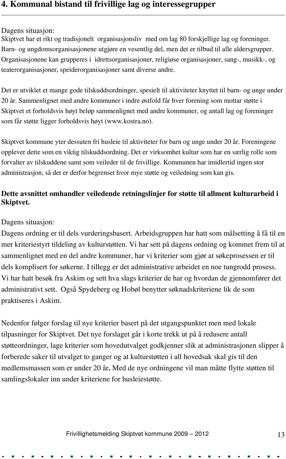 Organisasjonene kan grupperes i idrettsorganisasjoner, religiøse organisasjoner, sang-, musikk-, og teaterorganisasjoner, speiderorganisasjoner samt diverse andre.