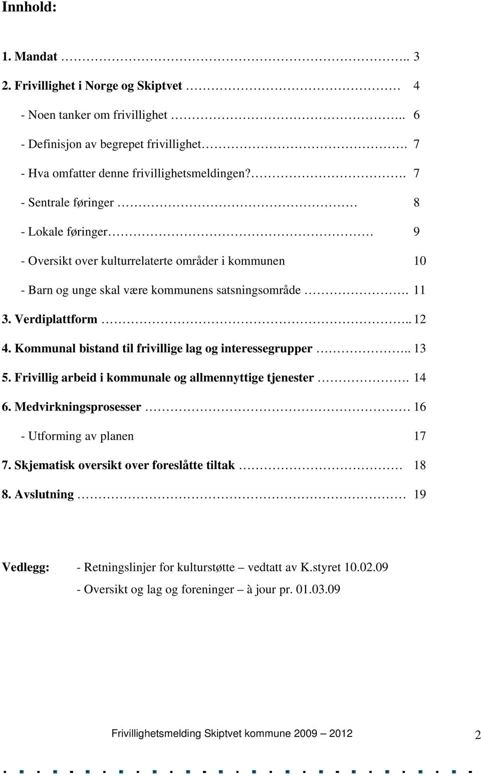 Kommunal bistand til frivillige lag og interessegrupper.. 13 5. Frivillig arbeid i kommunale og allmennyttige tjenester. 14 6. Medvirkningsprosesser 16 - Utforming av planen 17 7.