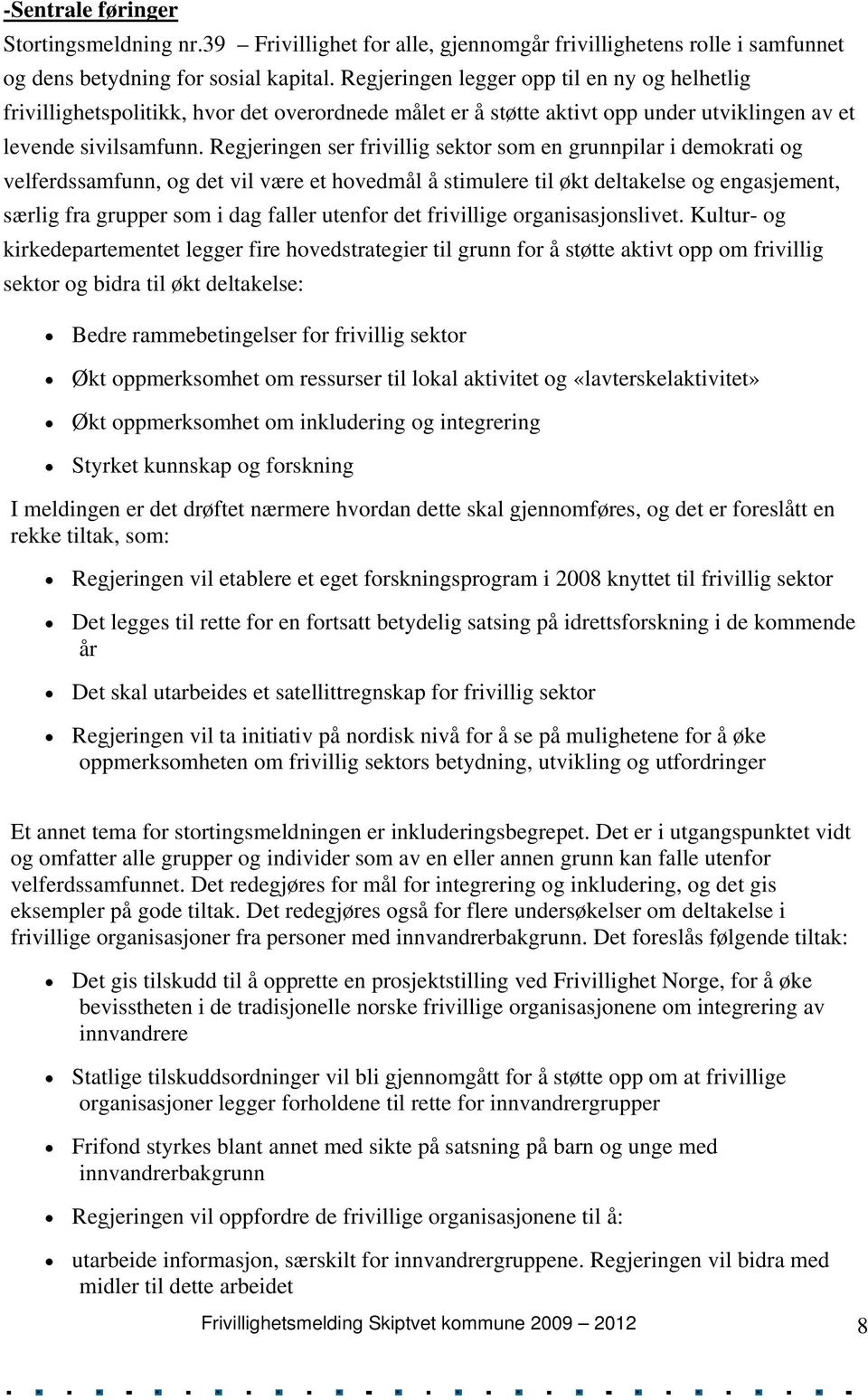 Regjeringen ser frivillig sektor som en grunnpilar i demokrati og velferdssamfunn, og det vil være et hovedmål å stimulere til økt deltakelse og engasjement, særlig fra grupper som i dag faller